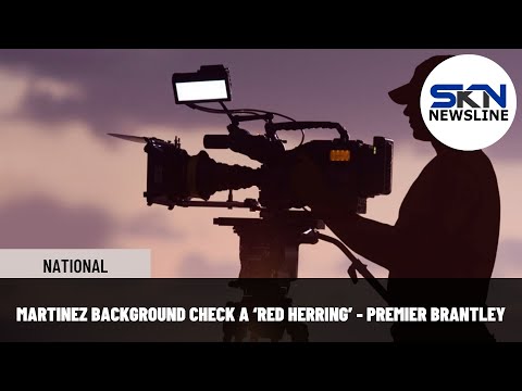 MARTINEZ BACKGROUND CHECK A ‘RED HERRING’ PREMIER BRANTLEY