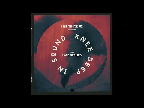 Hot Since 82 Presents: Knee Deep In Sound With Late Replies