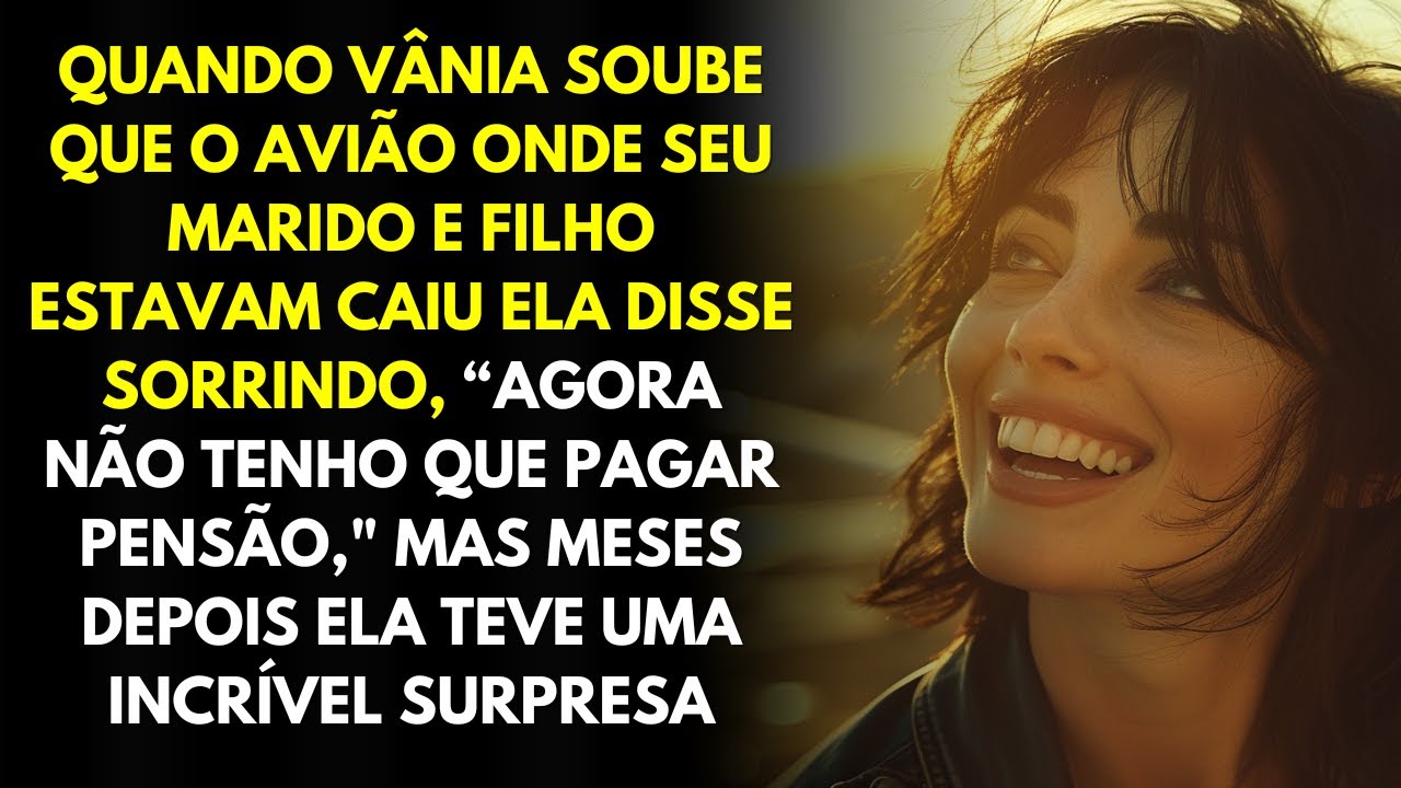 Quando Vânia Soube Que o Avião Onde Seu Marido e Filho Estavam Caiu Ela Sorriu