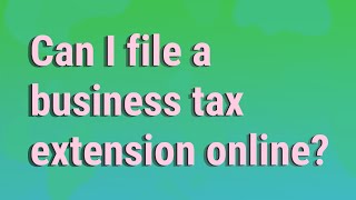 Can I file a business tax extension online?