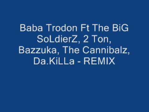 Baba Trodon Ft The BiG SoLdierZ, 2 Ton, Bazzuka, The Cannibalz, Da.KiLLa - REMIX.mp3