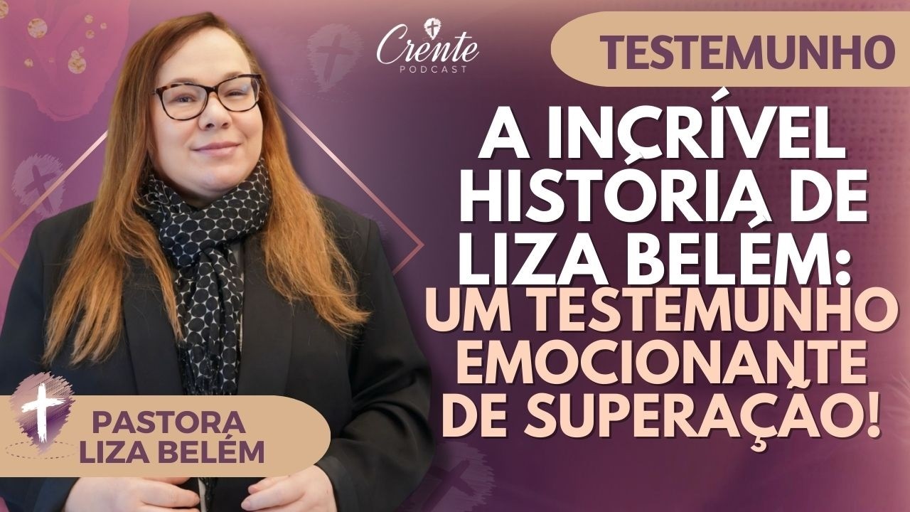 EP. 131 | SUPERAÇÃO: Prepare-se para se emocionar com o testemunho da Pastora Liza Belém!