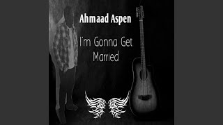 I&#39;m Gonna Get Married