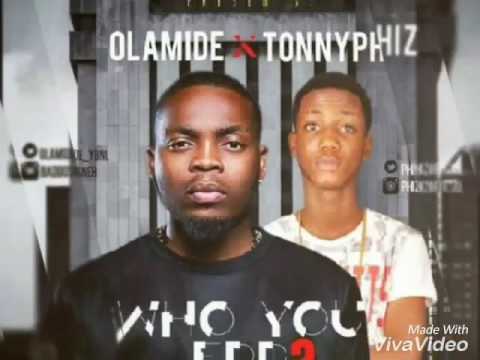 Olamide X TonnyPhiz - WhoYouEpp