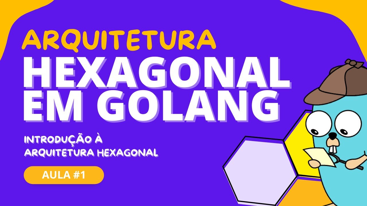 Introdução à arquitetura hexagonal | Arquitetura Hexagonal em GoLang - AULA #1