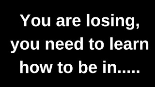 You are losing, you need to learn how..... love quotes  love messages love letter heartfelt messages