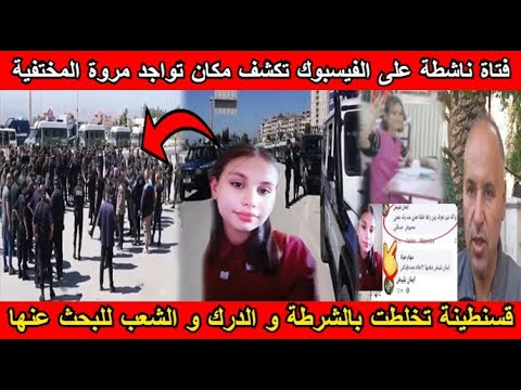 شاهد فتاة ناشطة على الفيسبوك تكشف مكان تواجد مروة و قسنطينة تخلطت بالشرطة و الدرك و الشعب للبحث عنها