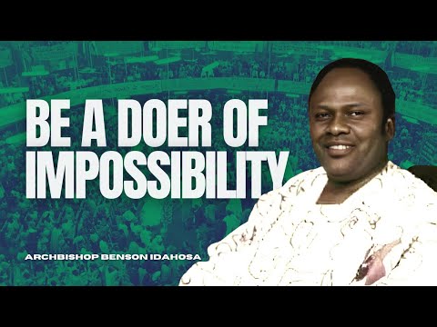 Be A Doer Of Impossibility - Archbishop Benson Idahosa