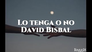 Lo tenga o no - David Bisbal (Letra)