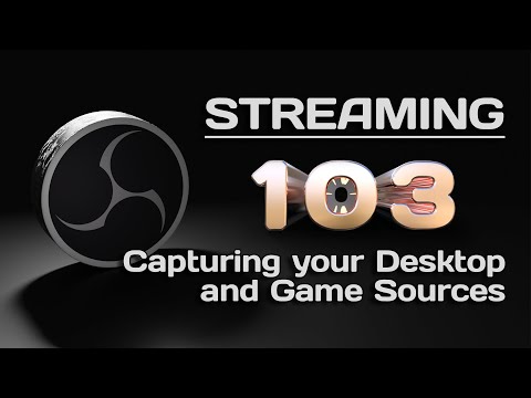 Streaming 103: Capturing Desktop and Game Sources with OBS