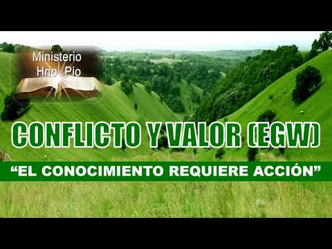 11. “EL CONOCIMIENTO REQUIERE ACCIÓN” (ESDRAS) IX. CONFLICTO Y VALOR (EGW).