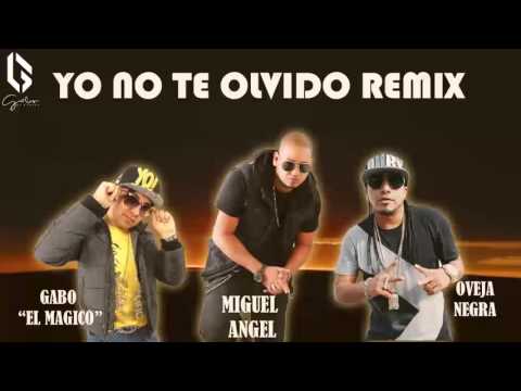 YO NO TE OLVIDO REMIX  - Miguel Angel ft Gabo "El Magico" & Oveja Negra