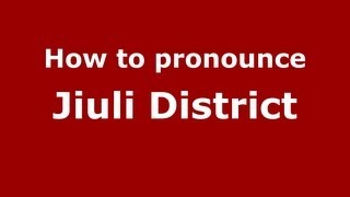 How to pronounce Jiuli District