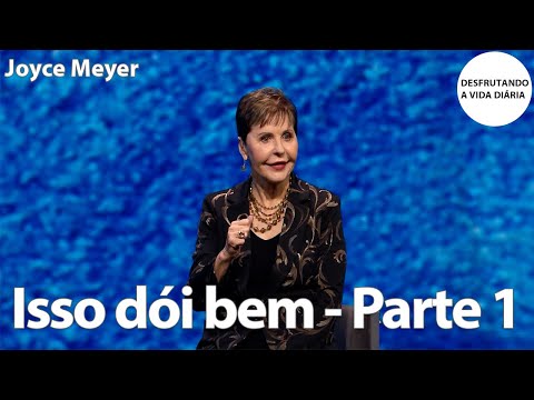 Isso dói bem - Parte 1 | Joyce Meyer