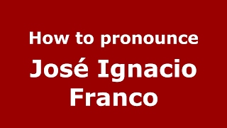 How to pronounce José Ignacio Franco