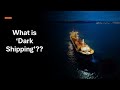 What Is Dark Shipping And Why Is It So Dangerous