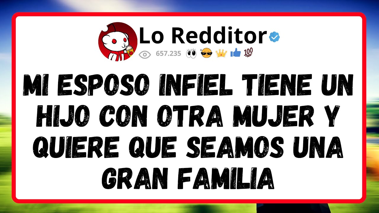 Mi esposo INFIEL tiene un hijo con otra mujer y quiere que seamos una gran FAMILIA