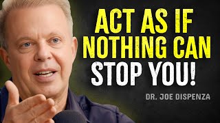 Act As If Nothing Can Stop You | Joe Dispenza Motivation