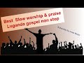 Best Slow Worship And Praise Luganda Gospel Nonstop Music Volume91