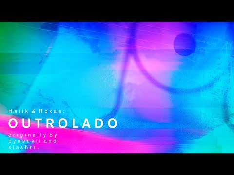 Byusukii, slashrr - Outrolado (Haiik & Roxas Remix) [visuals]