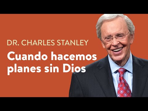 Cuando hacemos planes sin Dios – Dr. Charles Stanley