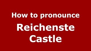 How to pronounce Reichenste Castle