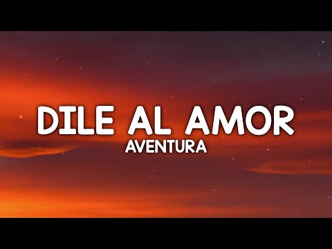 Aventura - Dile Al Amor (Letra/Lyrics)