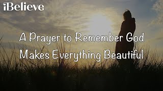 A Prayer to Remember God Makes Everything Beautiful