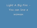 Light A Big Fire - You can love a woman 