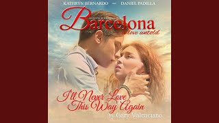 I&#39;ll Never Love This Way Again (From &quot;Barcelona - A Love Untold&quot;)