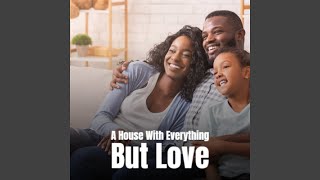 A House with Everything but Love