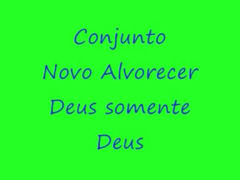 Conjunto Novo Alvorecer - Deus somente Deus