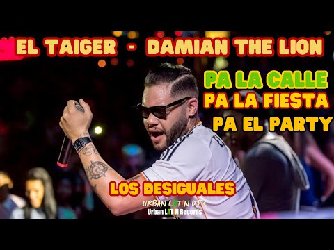 EL TAIGER  ► PA LA CALLE , PA LA FIESTA , PA EL PARTY  (DAMIAN THE LION x LOS DESIGUALES) #eltaiger