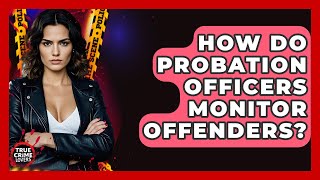 How Do Probation Officers Monitor Offenders - True Crime Lovers