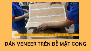 Dán veneer lên bề mặt cong như thế nào? Holztek HT-V2500P.
