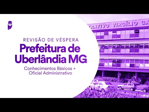 Revisão de Véspera Prefeitura de Uberlândia MG - Conhecimentos Básicos + Oficial Administrativo