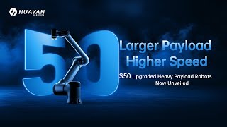 Huayan Robotics - S50 Upgraded Heavy Payload Robots Now Unveiled