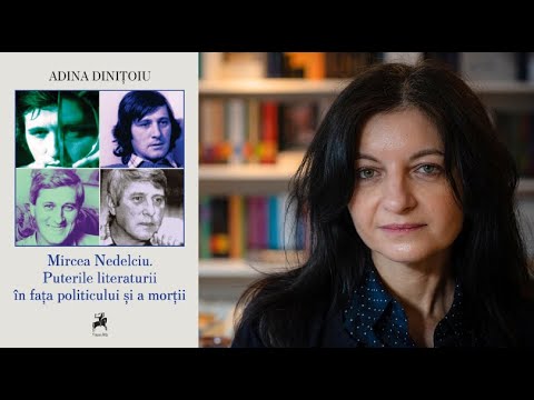 „Mircea Nedelciu. Puterile literaturii în fața politicului și a morții” de Adina Dinițoiu