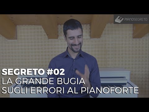 SEGRETO #02 -  LA GRANDE BUGIA SUGLI ERRORI AL PIANOFORTE