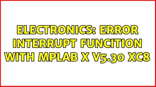 Electronics: Error interrupt funcition with MPLAB X v5.30 XC8