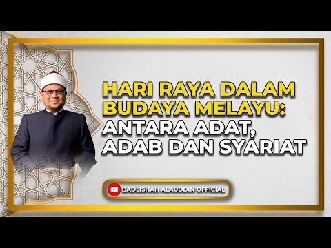 “HARI RAYA DALAM BUDAYA MELAYU: ANTARA ADAT, ADAB DAN SYARIAT” - Dato' Dr. Badli Shah Alauddin