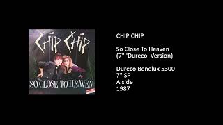 CHIP CHIP - So Close To Heaven (7'' 'Dureco' Version) - 1987