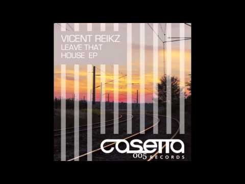 Vicent Reikz - Leave That House (Original Mix)