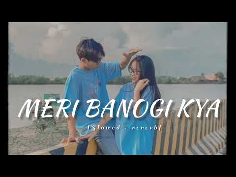Meri Banogi Kya [slowed + reverb] lofi picture Song //Rito Riba//#createmusic#viralmusicvideo#music