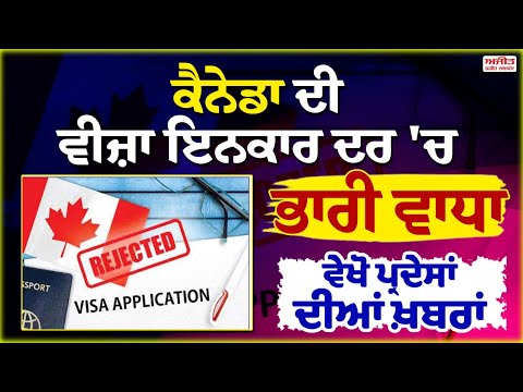 Canada ਦੀ Visa ਇਨਕਾਰ ਦਰ 'ਚ ਭਾਰੀ ਵਾਧਾ