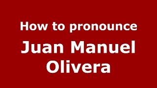 How to pronounce Juan Manuel Olivera