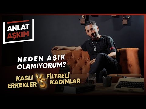 ANLAT AŞKIM - Neden Aşık Olamıyorum? Kaslı Erkekler vs Filtreli Kadınlar | Aşkım Kapışmak