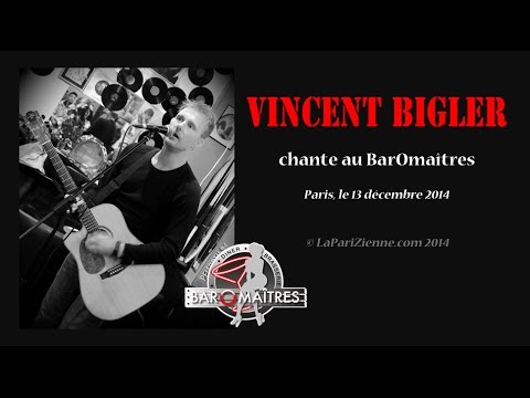 Vincent Bigler chante au BarOmaitres - Extraits - La-PariZienne.com
