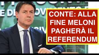 CONTE: ALLA FINE MELONI PAGHERÀ IL REFERENDUM