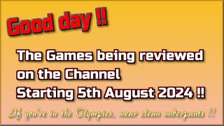 Good day !!  The Games being reviewed on the Channel starting 5th August 2024 are...